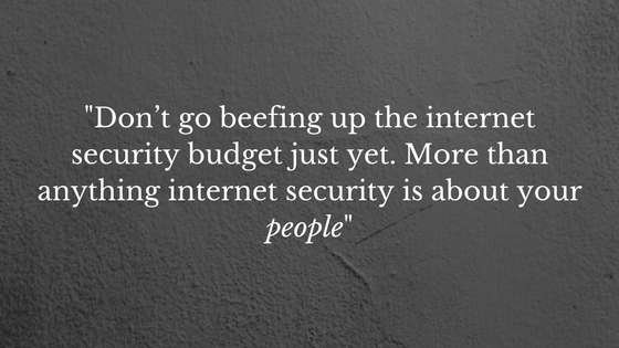 -Don’t go beefing up the internet security budget just yet. More than anything internet security is about your people-.png