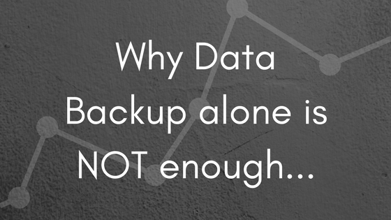 Why Data Backup alone is NOT enough....png